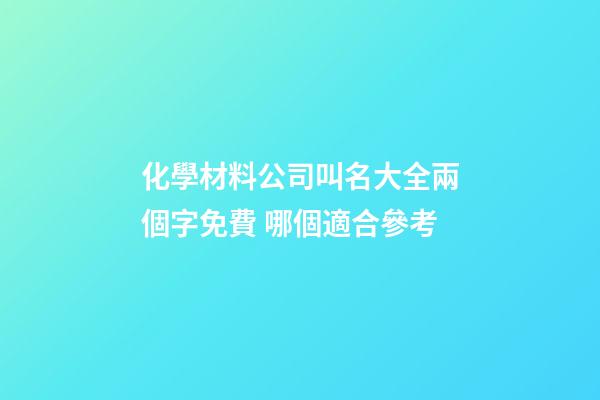 化學材料公司叫名大全兩個字免費 哪個適合參考-第1張-公司起名-玄機派